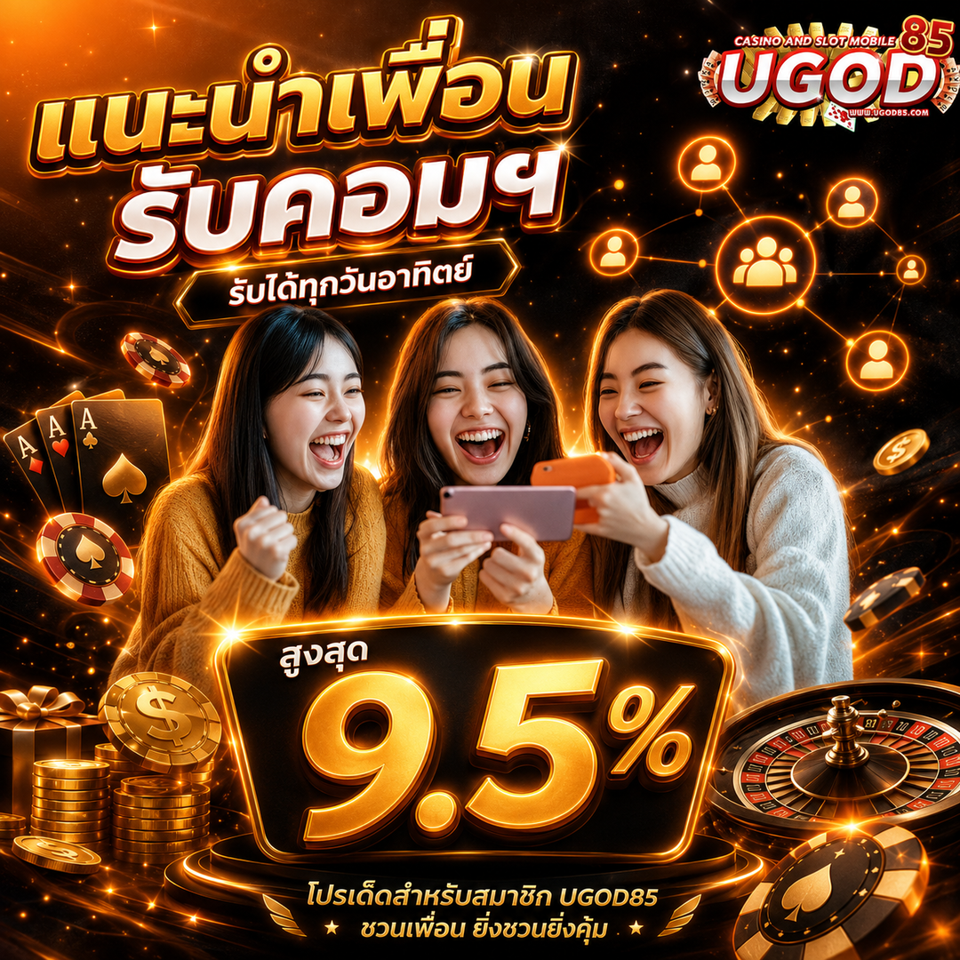 แนะนำเพื่อน ugod85 สามารถกดรับค่าคอมมิชชั่นได้เลย ทุกวันอาทิตย์ สูงสุด 9.5%